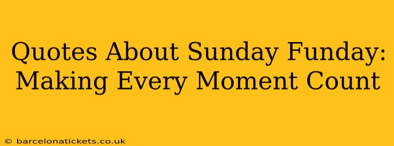 Quotes About Sunday Funday: Making Every Moment Count