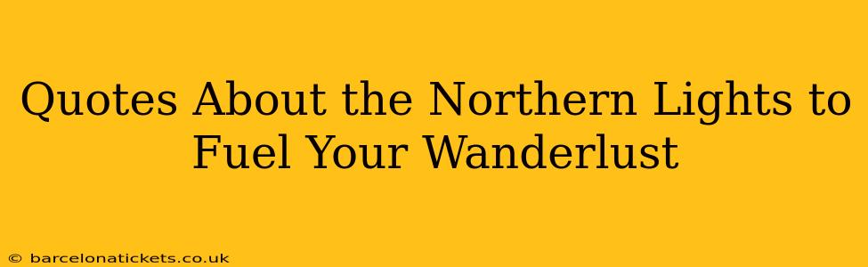 Quotes About the Northern Lights to Fuel Your Wanderlust
