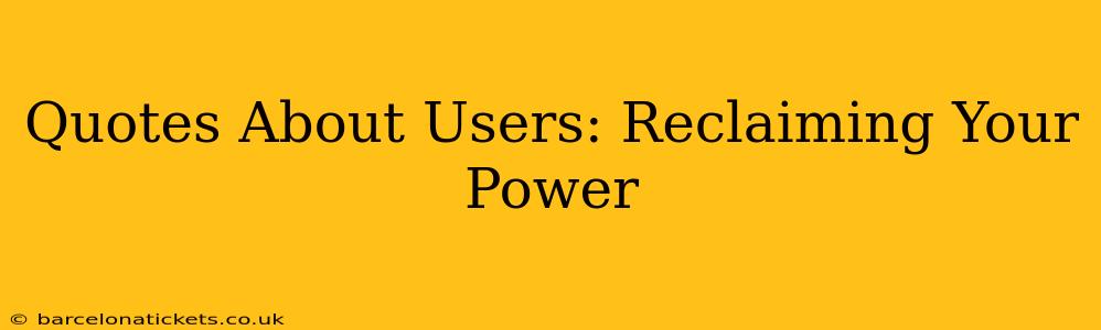 Quotes About Users: Reclaiming Your Power