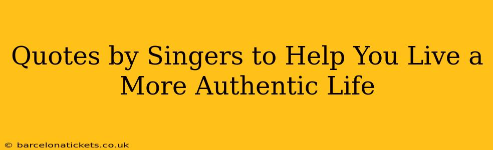 Quotes by Singers to Help You Live a More Authentic Life