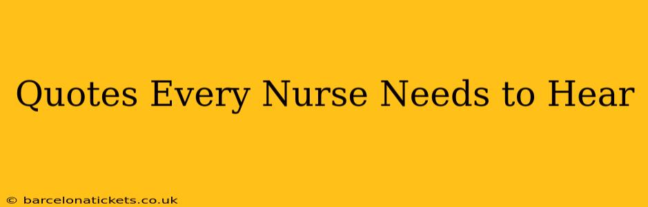 Quotes Every Nurse Needs to Hear