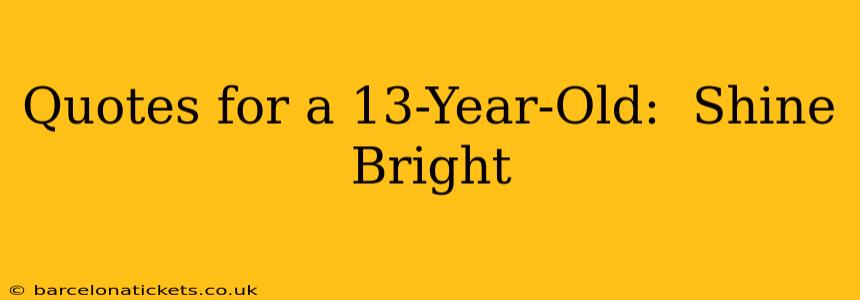 Quotes for a 13-Year-Old:  Shine Bright