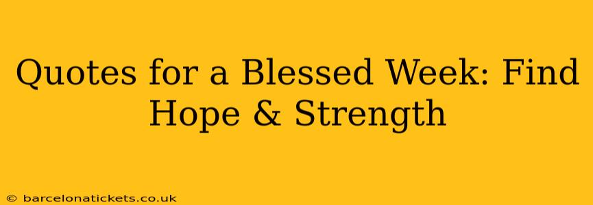 Quotes for a Blessed Week: Find Hope & Strength