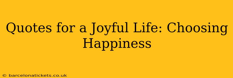 Quotes for a Joyful Life: Choosing Happiness