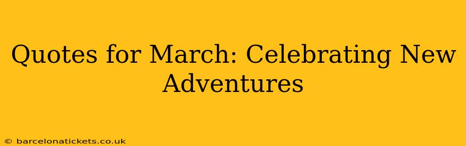 Quotes for March: Celebrating New Adventures