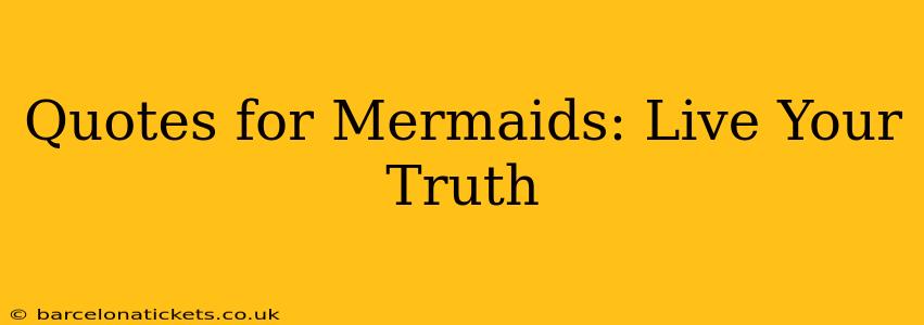 Quotes for Mermaids: Live Your Truth