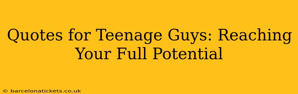 Quotes for Teenage Guys: Reaching Your Full Potential