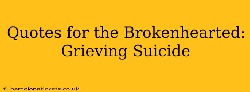 Quotes for the Brokenhearted: Grieving Suicide