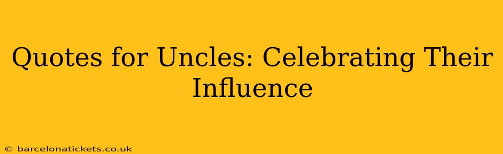 Quotes for Uncles: Celebrating Their Influence