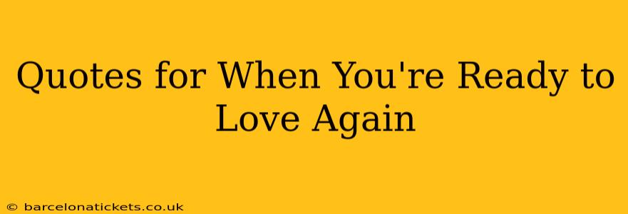Quotes for When You're Ready to Love Again