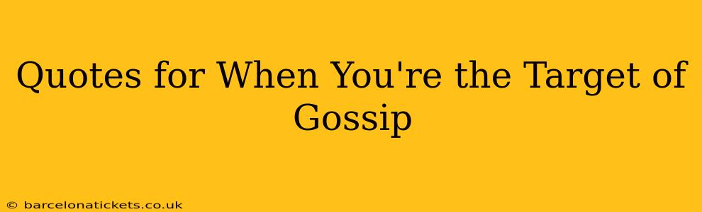 Quotes for When You're the Target of Gossip
