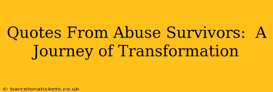 Quotes From Abuse Survivors:  A Journey of Transformation
