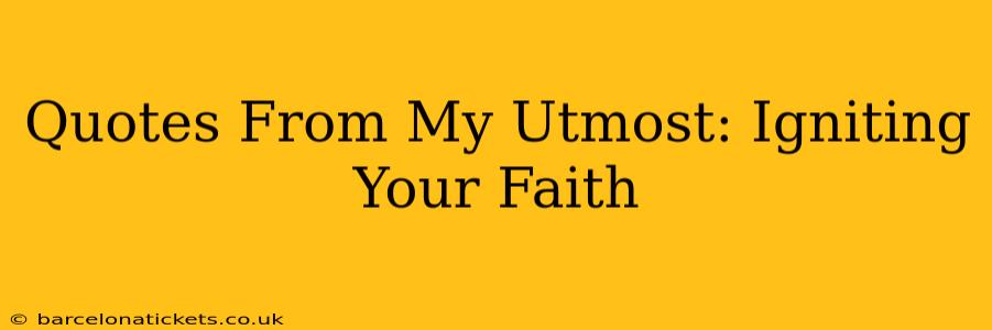 Quotes From My Utmost: Igniting Your Faith