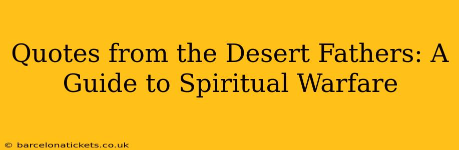 Quotes from the Desert Fathers: A Guide to Spiritual Warfare