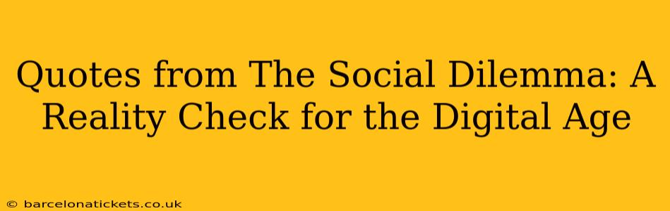 Quotes from The Social Dilemma: A Reality Check for the Digital Age