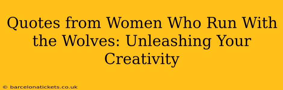 Quotes from Women Who Run With the Wolves: Unleashing Your Creativity
