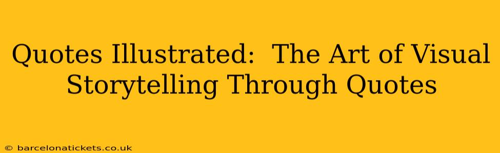 Quotes Illustrated:  The Art of Visual Storytelling Through Quotes