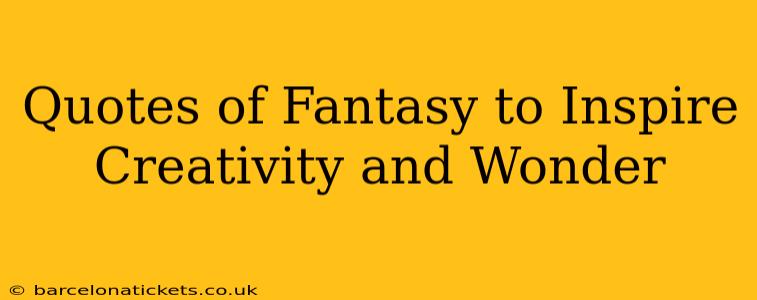 Quotes of Fantasy to Inspire Creativity and Wonder