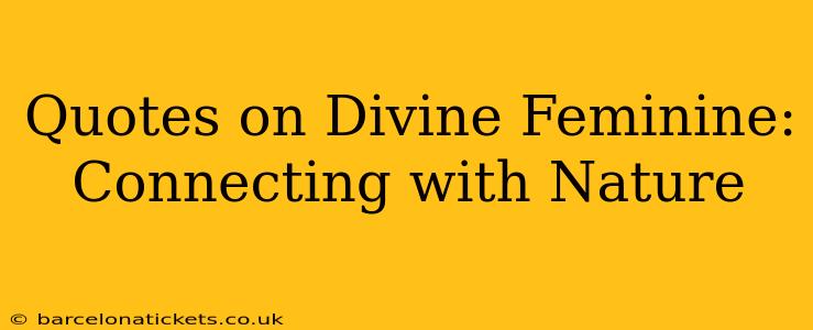 Quotes on Divine Feminine: Connecting with Nature