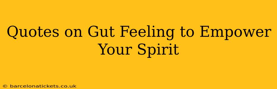 Quotes on Gut Feeling to Empower Your Spirit