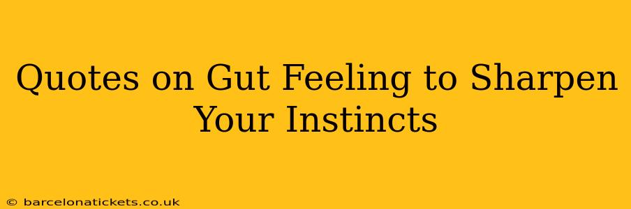 Quotes on Gut Feeling to Sharpen Your Instincts