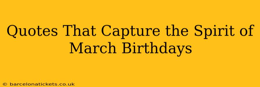 Quotes That Capture the Spirit of March Birthdays