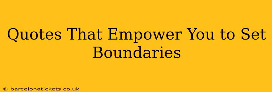 Quotes That Empower You to Set Boundaries