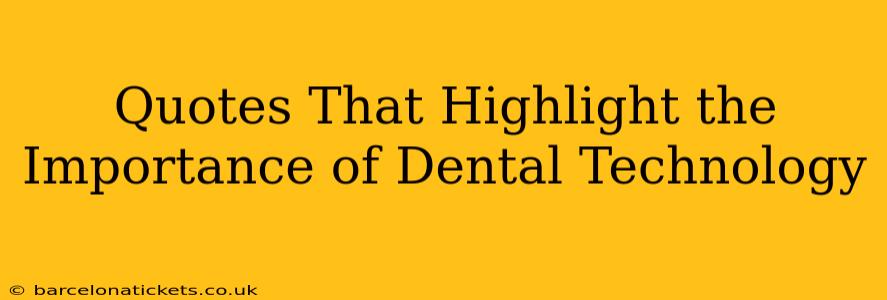 Quotes That Highlight the Importance of Dental Technology