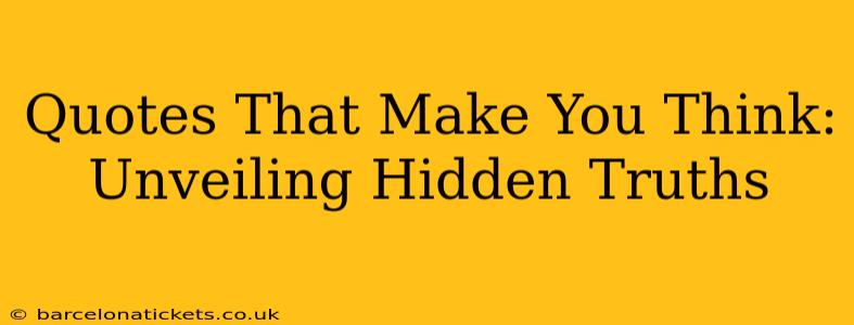 Quotes That Make You Think: Unveiling Hidden Truths