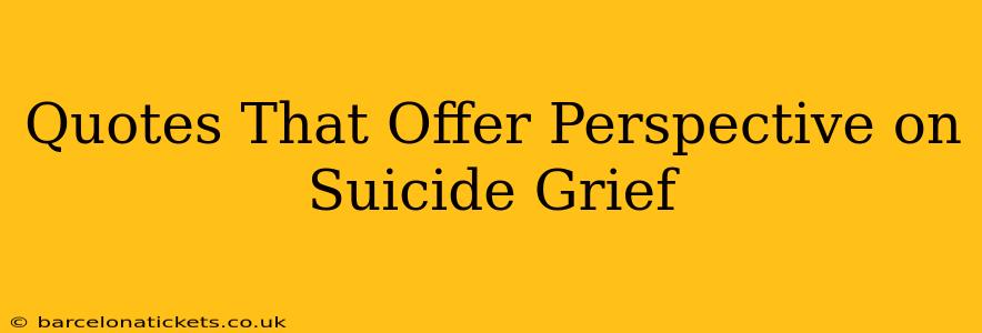 Quotes That Offer Perspective on Suicide Grief