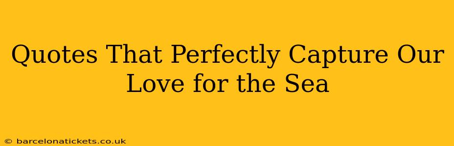Quotes That Perfectly Capture Our Love for the Sea