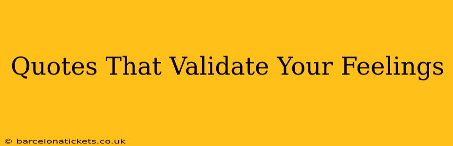 Quotes That Validate Your Feelings