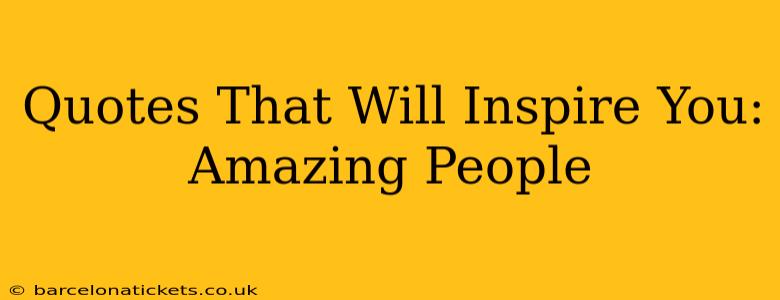 Quotes That Will Inspire You: Amazing People