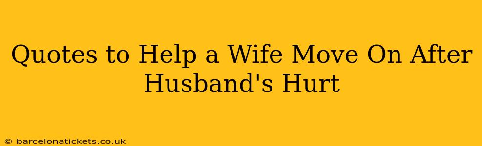 Quotes to Help a Wife Move On After Husband's Hurt