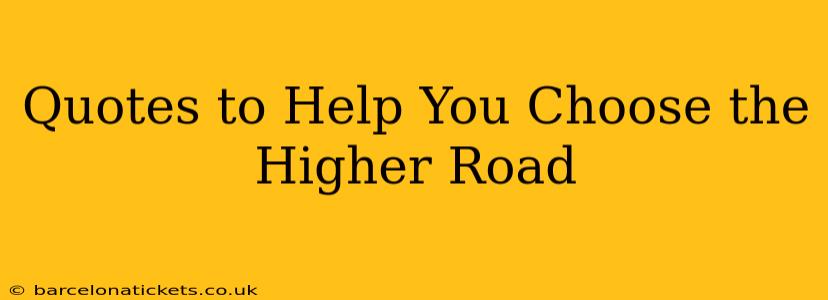 Quotes to Help You Choose the Higher Road