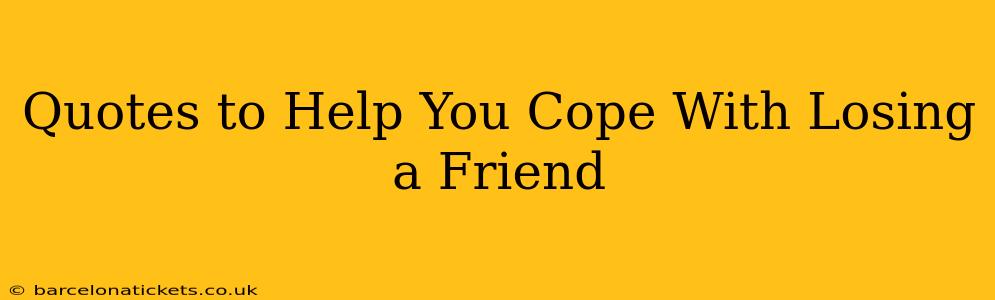 Quotes to Help You Cope With Losing a Friend