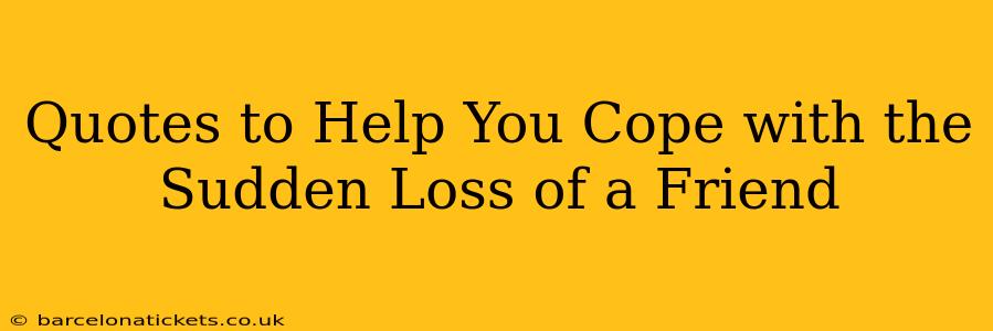 Quotes to Help You Cope with the Sudden Loss of a Friend
