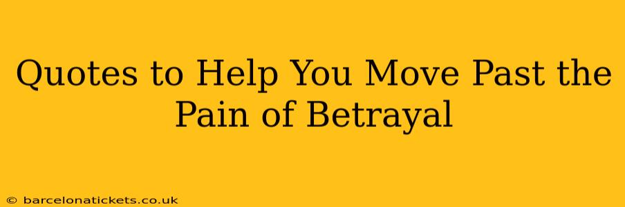 Quotes to Help You Move Past the Pain of Betrayal