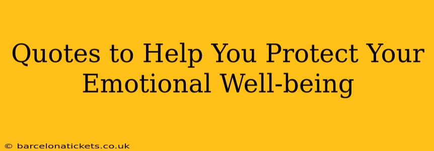 Quotes to Help You Protect Your Emotional Well-being