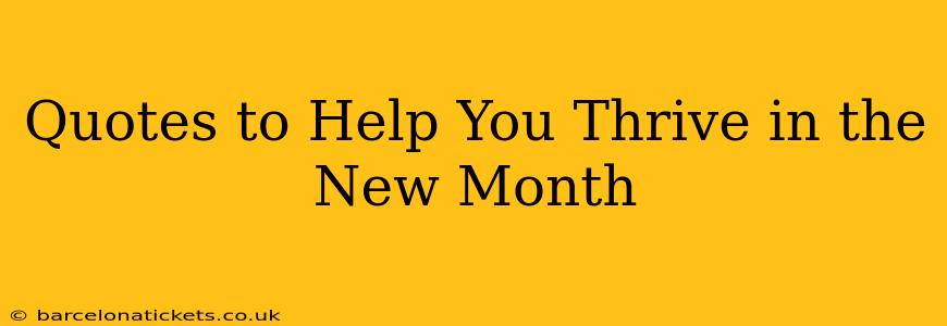 Quotes to Help You Thrive in the New Month