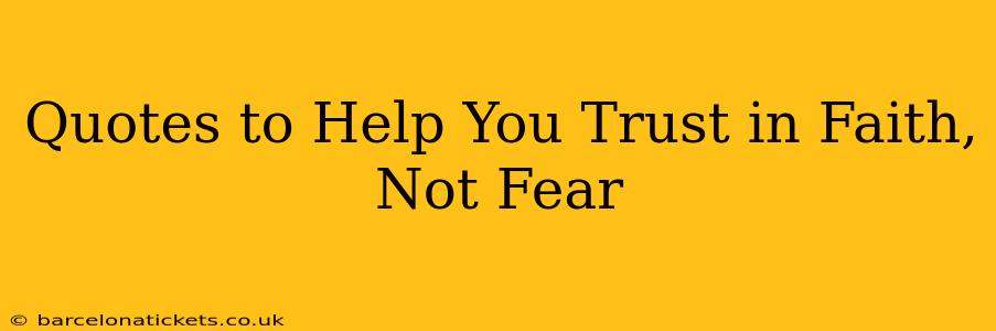 Quotes to Help You Trust in Faith, Not Fear