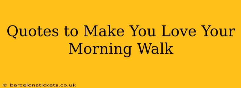 Quotes to Make You Love Your Morning Walk