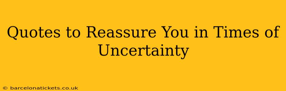 Quotes to Reassure You in Times of Uncertainty