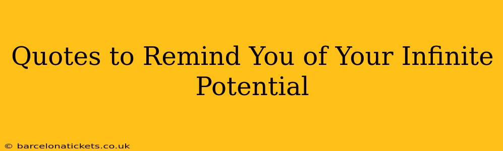 Quotes to Remind You of Your Infinite Potential