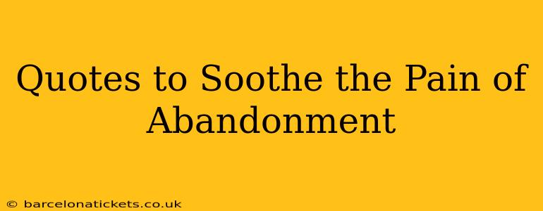 Quotes to Soothe the Pain of Abandonment