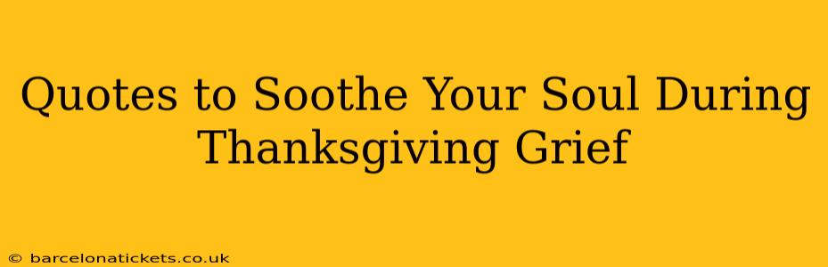 Quotes to Soothe Your Soul During Thanksgiving Grief