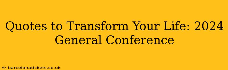 Quotes to Transform Your Life: 2024 General Conference