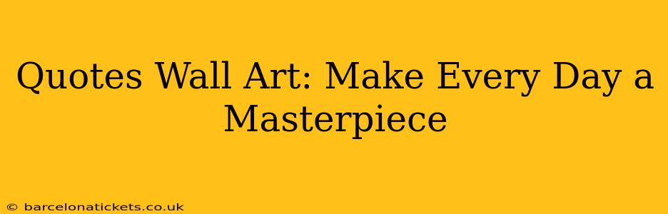 Quotes Wall Art: Make Every Day a Masterpiece