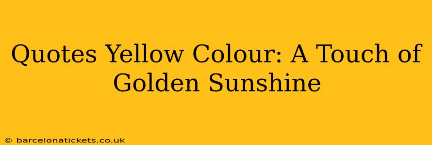 Quotes Yellow Colour: A Touch of Golden Sunshine
