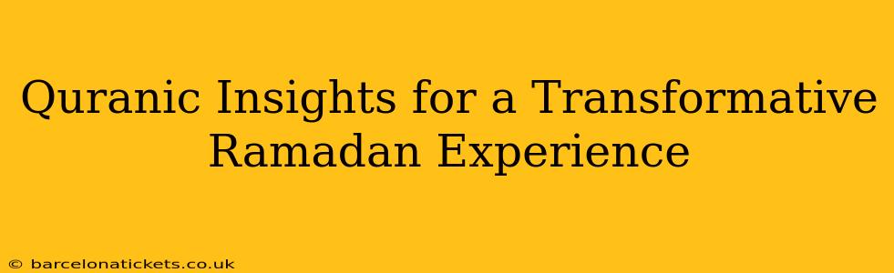 Quranic Insights for a Transformative Ramadan Experience